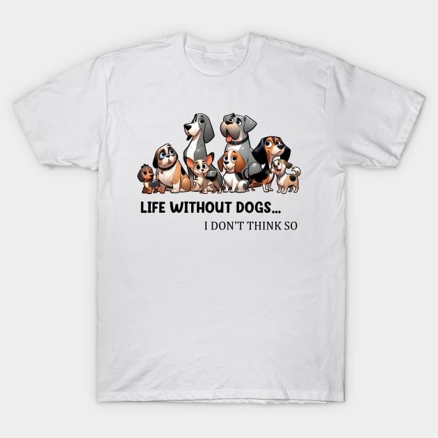 Life Without Dogs I Dont Think So Funny Dog Lover T-Shirt by Zaaa Amut Amut Indonesia Zaaaa